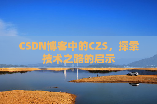 CSDN博客中的CZS，探索技术之路的启示
